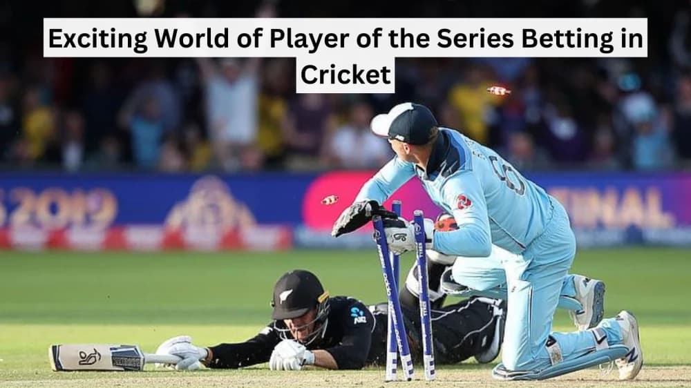 Exciting World of Player of the Series Betting in Cricket Exciting World of Player of the Series Betting in Cricket